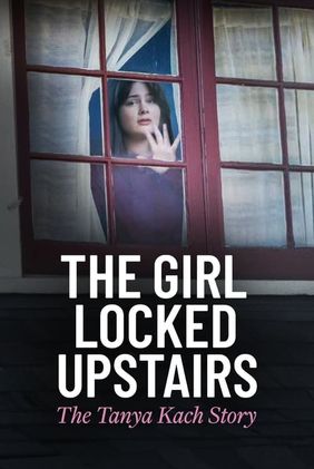 The Girl Locked Upstairs: The Tanya Kach Story